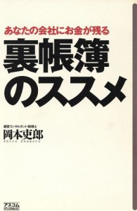  あなたの会社にお金が残る　裏帳簿のススメ／岡本吏郎(著者)