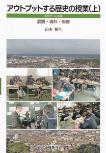 アウトプットする歴史の授業 島根からの提案 上 展開・資料・板書