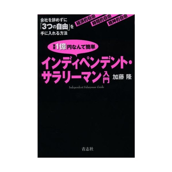 資産1億円なんて簡単インディペンデント・サラリーマン入門 会社を辞めずに 3つの自由 を手に入れる方法 経済的自由 時間的自由 精神的自由