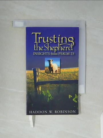 【書寶二手書T5／宗教_WFR】Trusting the Shepherd: Insights from Psalm 23_Robinson, Haddon W.