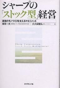 シャープの「ストック型」経営 最強のモノづくりを支えるマネジメント 柳原一夫 大久保隆弘