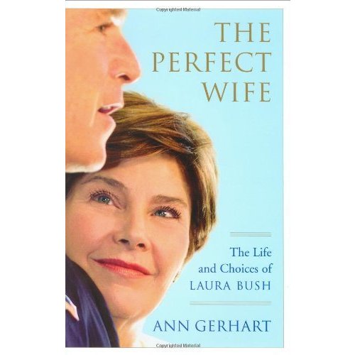 The Perfect Wife: The Life and Choices of Laura Bush