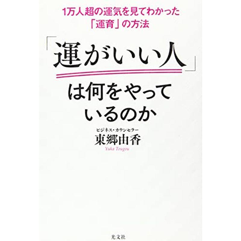 「運がいい人」は何をやっているのか~1万人超の運気を見てわかった「運育」の方法