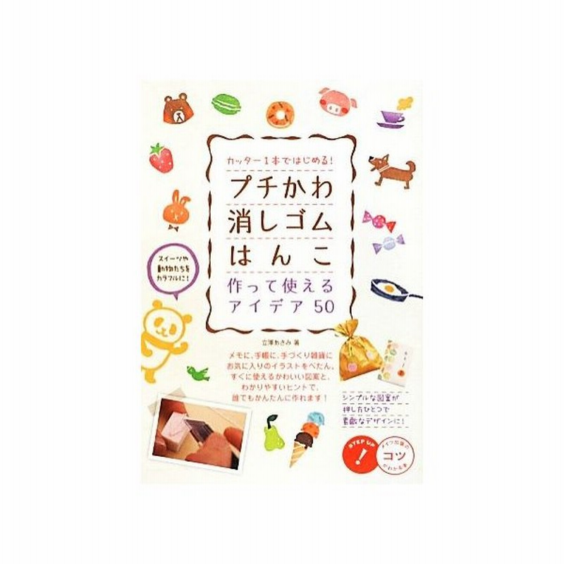 カッター１本ではじめる プチかわ消しゴムはんこ 作って使えるアイデア５０ コツがわかる本 立澤あさみ 著 通販 Lineポイント最大get Lineショッピング