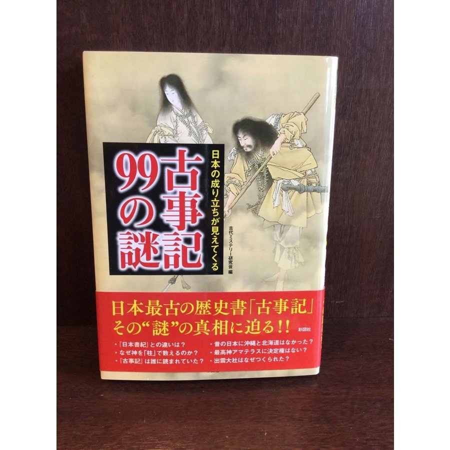 日本の成り立ちが見えてくる　古事記99の謎   古代ミステリー研究会