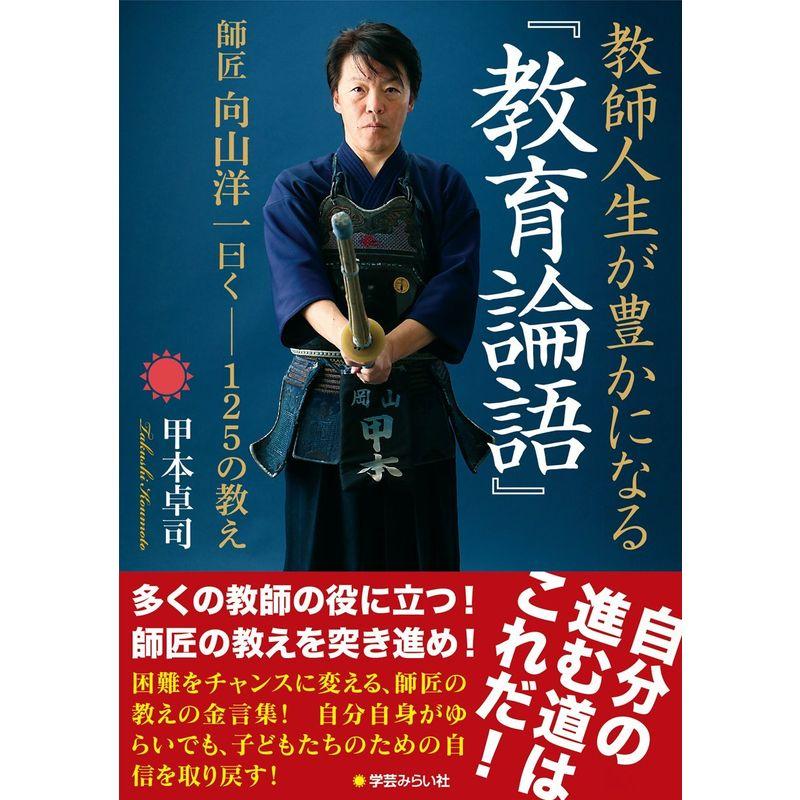 教師人生が豊かになる『教育論語』 師匠 向山洋一曰く──125の教え