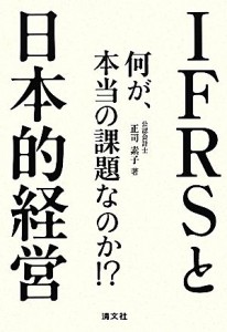  ＩＦＲＳと日本的経営 何が、本当の課題なのか！？／正司素子