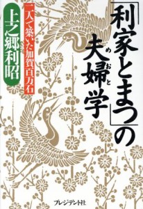  「利家とまつ」の夫婦学 二人で築いた加賀百万石／上之郷利昭(著者)