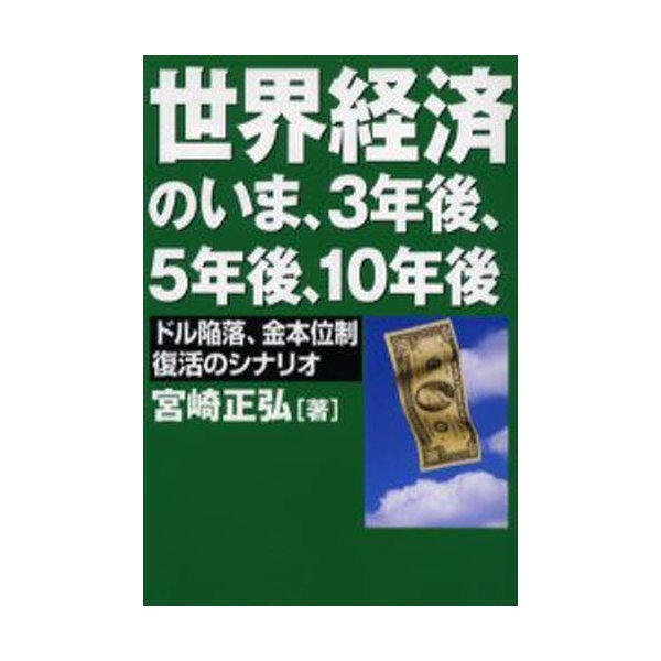 世界経済のいま,3年後,5年後,10年後 ドル陥落,金本位制復活のシナリオ 宮崎正弘 著