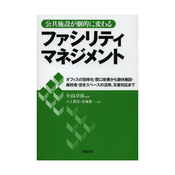 公共施設が劇的に変わるファシリティマネジメント オフィスの効率化・窓口改善から遊休施設・廃校舎・空きスペースの活用,災害対応まで