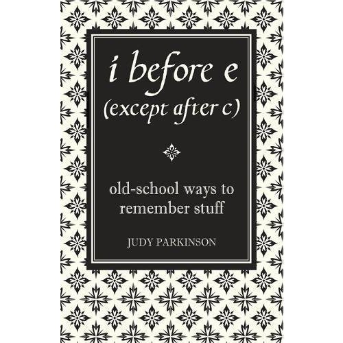 I Before E (Except After C): Old-School Ways to Remember Stuff