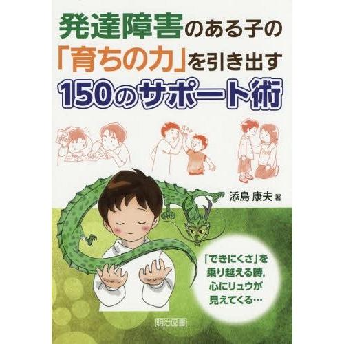 発達障害のある子の 育ちの力 を引き出す150のサポート術 できにくさ を乗り越える時,心にリュウが見えてくる...