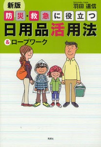 防災・救急に役立つ日用品活用法 ロープワーク 羽田道信 著