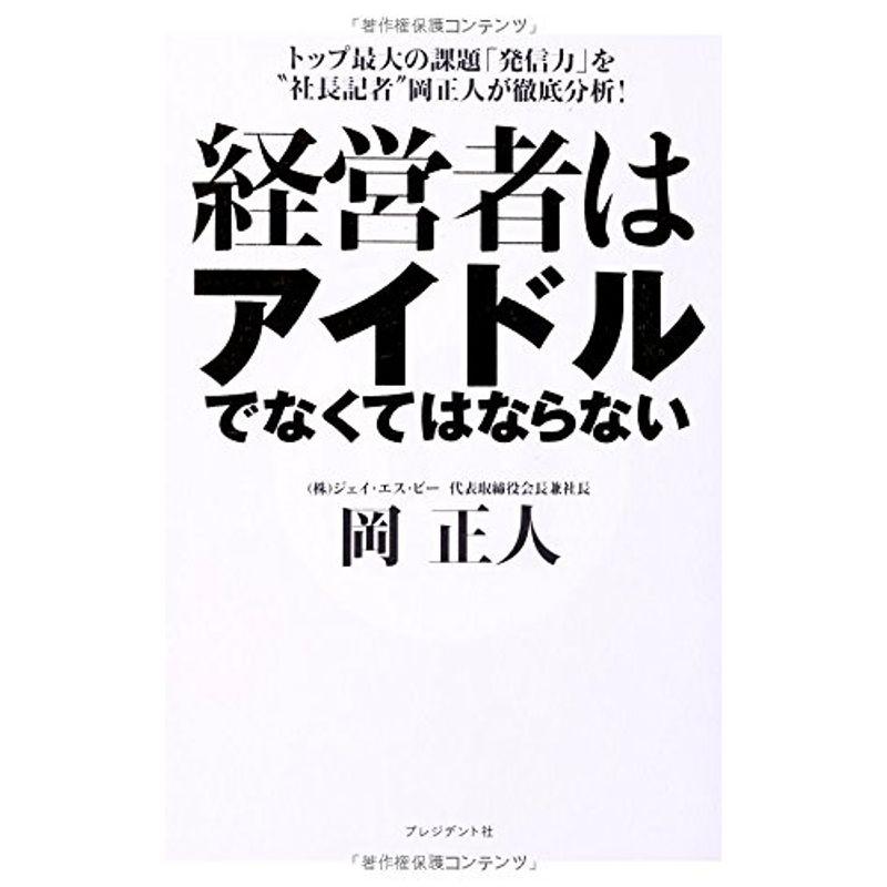 経営者はアイドルでなくてはならない トップ最大の課題「発信力」を“社長記者"岡正人が徹底分析