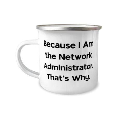 Unique Network administrator Gifts, Because I Am the Network Administrator, Fun 12oz Camper Mug For Coworkers From Colleagues, Gift ideas for network