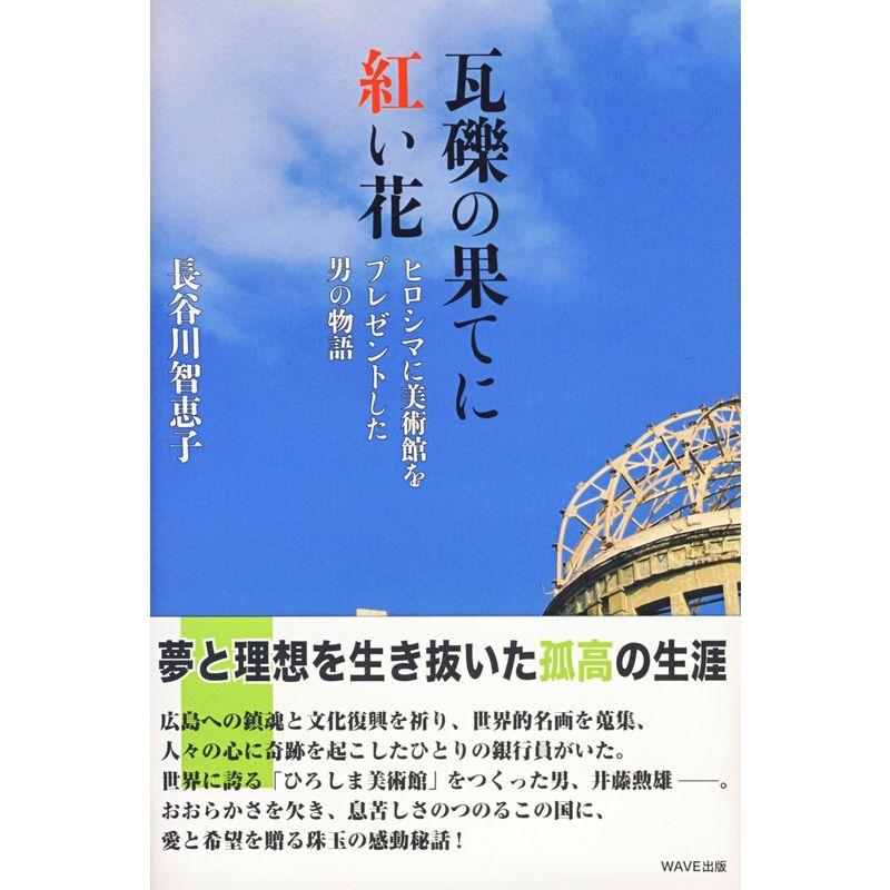 瓦礫の果てに紅い花~ヒロシマに美術館をプレゼントした男の物語~