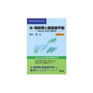 水・電解質と酸塩基平衡 STEP BY STEPで考える SHORT SEMINARS 改訂第2版   黒川清  〔本〕