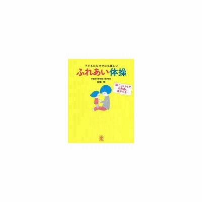 子どもにもママにも優しいふれあい体操 脳こころからだの発達に差がでる 前橋明 著者 通販 Lineポイント最大get Lineショッピング