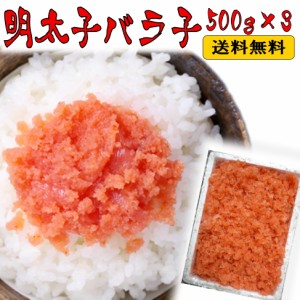 辛子明太子バラ子 1.5kg 500g×３個セット 送料無料 北海道・沖縄へは別途送料 おにぎり お弁当　パスタ用 めんたいこ わけあり 明太子