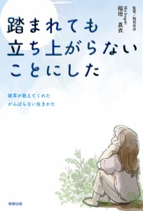 踏まれても立ち上がらないことにした 雑草が教えてくれたがんばらない生きかた 稲垣真衣 稲垣栄洋