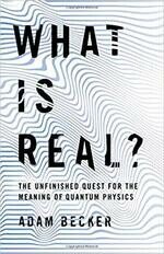 What Is Real?: The Unfinished Quest for the Meaning of Quantum Physics  Becker  Basic Civitas Books