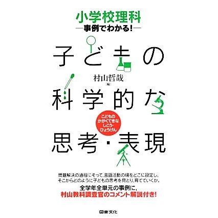 小学校理科　事例でわかる！子どもの科学的な思考・表現／村山哲哉