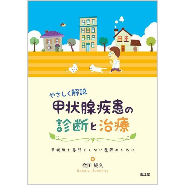 やさしく解説甲状腺疾患の診断と治療-甲状腺を専門としない医師のために