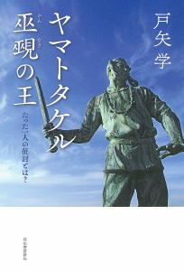 ヤマトタケル巫覡の王 たった一人の征討とは? 戸矢学