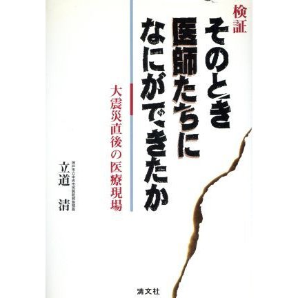 検証　そのとき医師たちになにができたか 大震災直後の医療現場／立道清(著者)