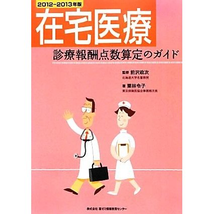 在宅医療診療報酬点数算定のガイド(２０１２‐２０１３年版)／前沢政次，栗林令子