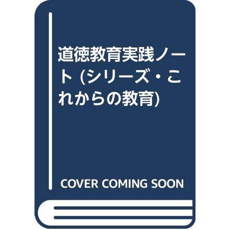 道徳教育実践ノート (シリーズ・これからの教育)