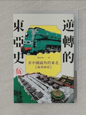 【書寶二手書T1／歷史_TFK】逆轉的東亞史( 5 )：非中國視角的東北（滿洲國篇）_劉仲敬