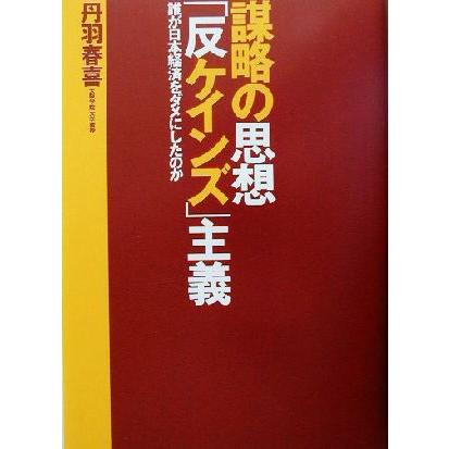 謀略の思想「反ケインズ」主義 誰が日本経済をダメにしたのか／丹羽春喜(著者)