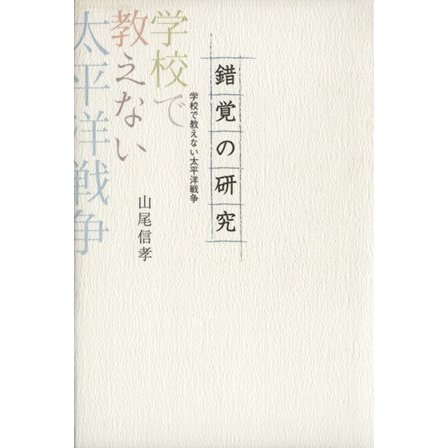 錯覚の研究 学校で教えない太平洋戦争／山尾信孝(著者)