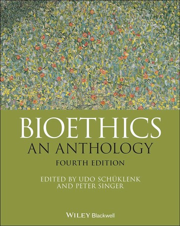 BIOETHICS: AN ANTHOLOGY, FOURTH EDITION 1/e SCHUKLENK 2021 John Wiley
