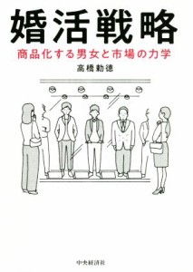  婚活戦略 商品化する男女と市場の力学／高橋勅徳(著者)