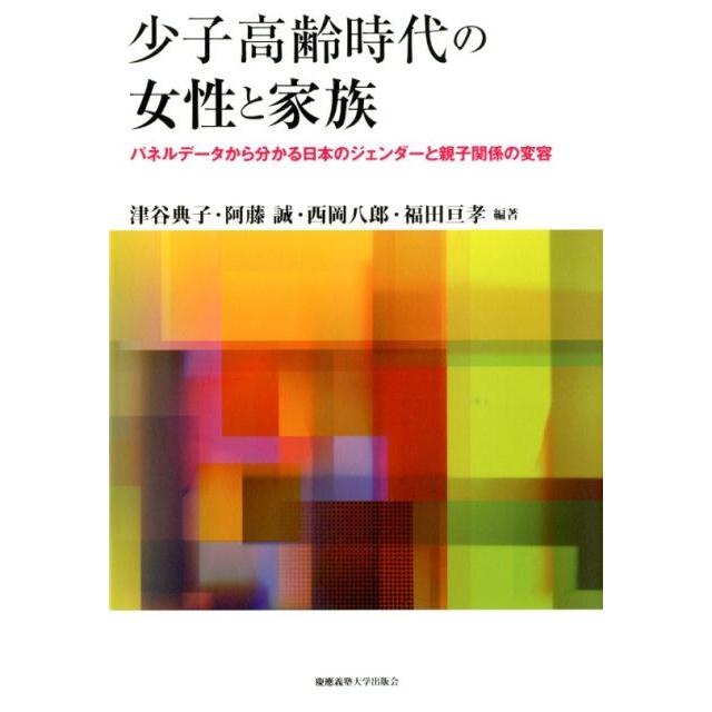 少子高齢時代の女性と家族 パネルデータから分かる日本のジェンダーと親子関係の変容