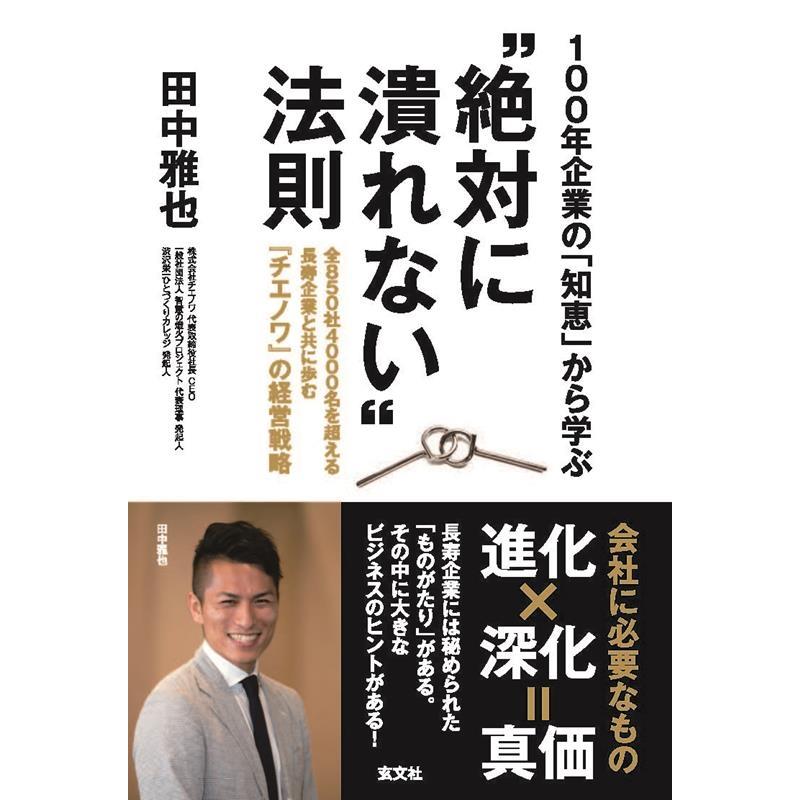 100年企業の 知恵 から学ぶ 絶対に潰れない 法則 全850社4000名を超える長寿企業と共に歩む チエノワ の経営戦略