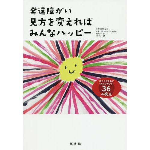 発達障がい見方を変えればみんなハッピー 親子のやる気がぐんぐん伸びる 36の視点