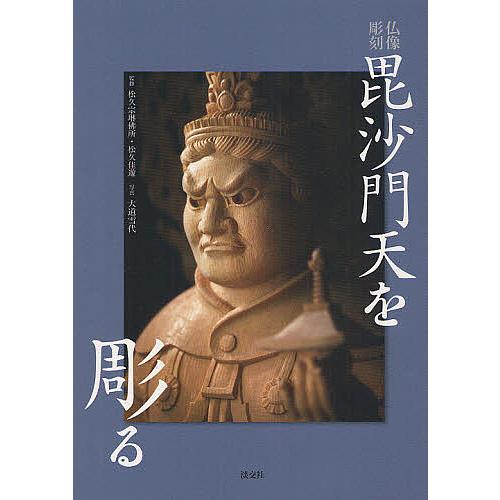 毘沙門天を彫る 仏像彫刻 松久宗琳佛所 監修 松久佳遊 大道雪代 写真