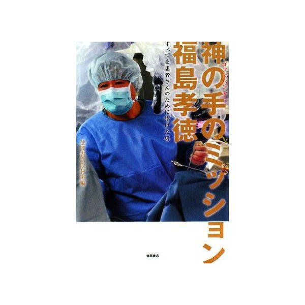 神の手のミッション福島孝徳 すべてを患者さんのために奉げた男 徳間書店取材班 編 通販 Lineポイント最大0 5 Get Lineショッピング