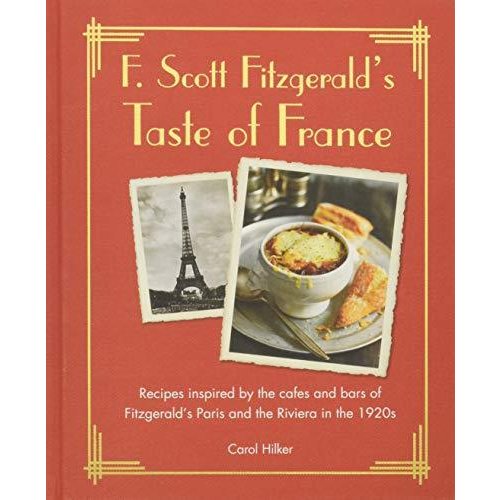 F. Scott Fitzgerald's Taste of France: Recipes inspired by the cafes and bars of Fitzgerald's Paris and the Riviera in the 1920s