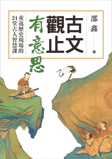 【電子書】古文觀止有意思：重返歷史現場的24堂古人智慧課
