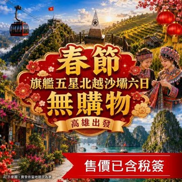 春節折3000.高雄出發旗艦五星北越沙壩｜夢幻法式山城絕美梯田.番西邦.苗服體驗.下龍灣頂級海豚號日遊船.無購物六日含稅簽--27SV205VJ