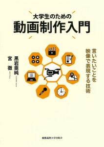 大学生のための動画制作入門 言いたいことを映像で表現する技術 黒岩亜純 宮徹