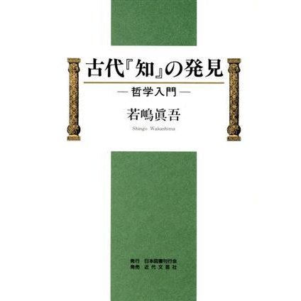 古代『知』の発見 哲学入門／若嶋真吾(著者)