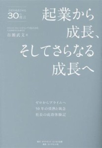  起業から成長、そしてさらなる成長へ ゼロからプライムへ　５０年の情熱と執念　社長の成功体験記　会社を成長させる３０の提言