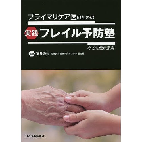 プライマリケア医のための実践フレイル予防塾 めざせ健康長寿 荒井秀典