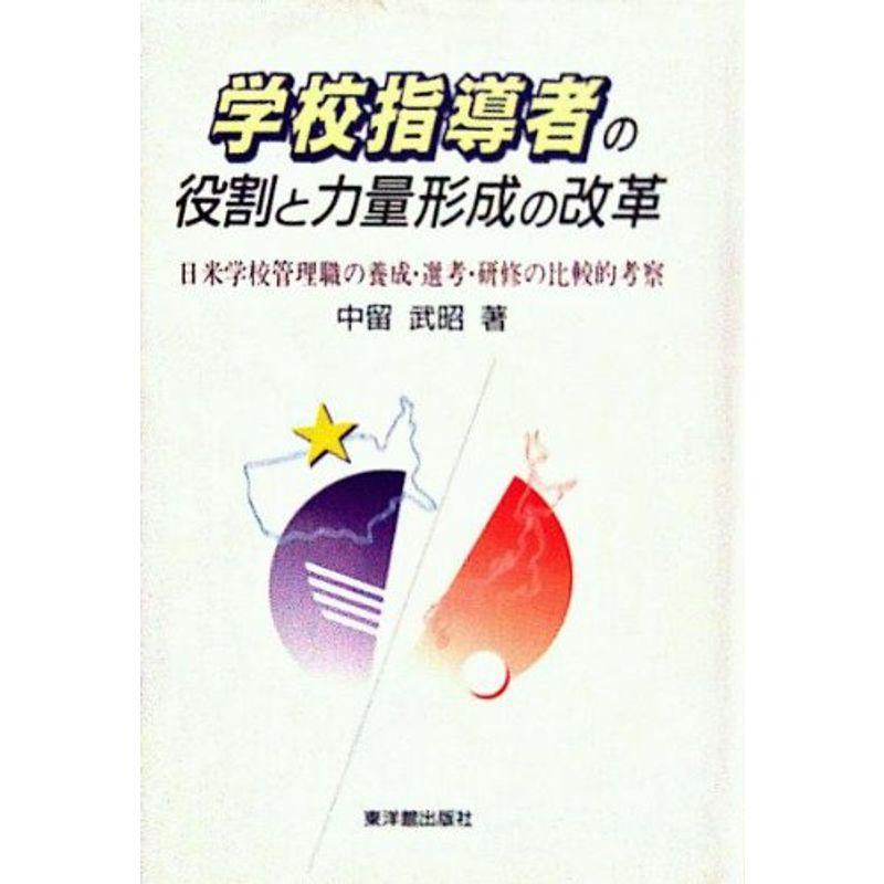 学校指導者の役割と力量形成の改革?日米学校管理職の養成・選考・研修の比較的考察