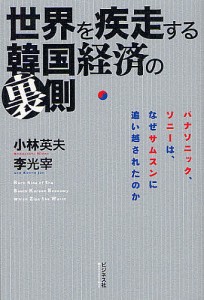 世界を疾走する韓国経済の裏側 パナソニック,ソニーは,なぜサムスンに追い越されたのか 小林英